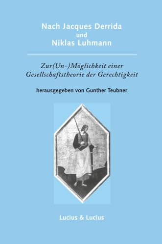 Nach Jacques Derrida und Niklas Luhmann: Zur (Un-)Möglichkeit einer Gesellschaftstheorie der Gerechtigkeit