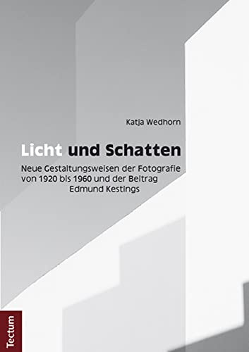 Licht und Schatten: Neue Gestaltungsweisen der Fotografie von 1920 bis 1960 und der Beitrag Edmund Kestings