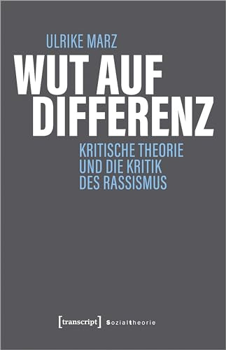 Wut auf Differenz: Kritische Theorie und die Kritik des Rassismus (Sozialtheorie)