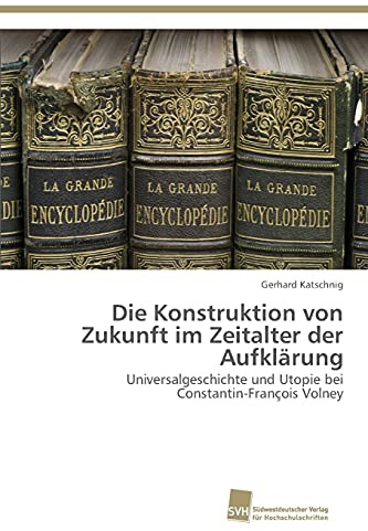 Die Konstruktion von Zukunft im Zeitalter der Aufklärung: Universalgeschichte und Utopie bei Constantin-François Volney