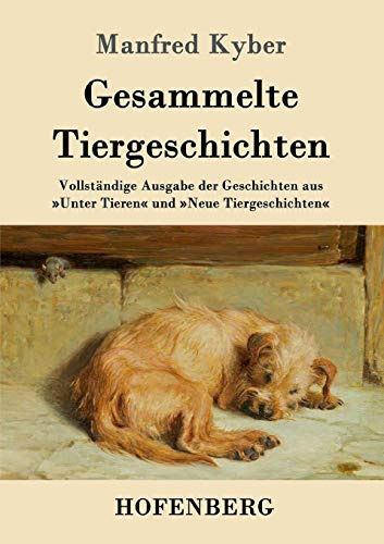 Gesammelte Tiergeschichten: Vollständige Ausgabe der Geschichten aus 'Unter Tieren' und 'Neue Tiergeschichten'