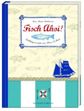 Fisch Ahoi!: Lieblingsrezepte aus Fluss & Meer