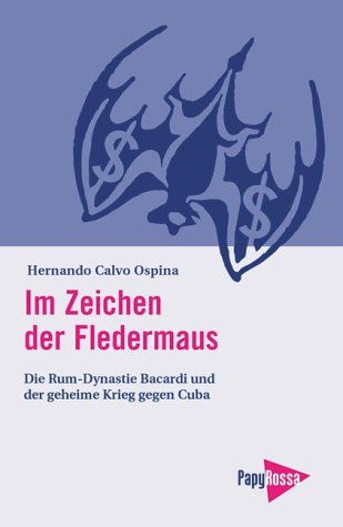 Im Zeichen der Fledermaus. Bacardi und der geheime Krieg gegen Kuba.: Die Rum-Dynastie Bacardi und der geheime Krieg gegen Cuba