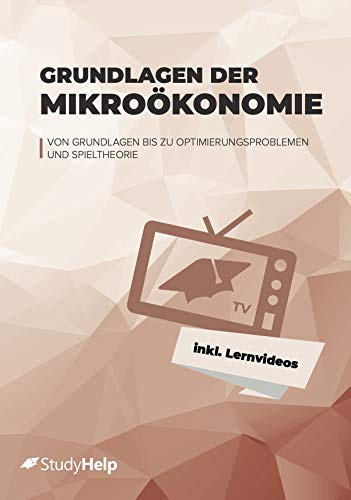 Grundlagen der Mikroökonomie (VWL) Lernheft für Studierende inkl. Lernvideos, Aufgaben & Lösungen: Übungsheft Studium – Übungsbuch zur Prüfungsvorbereitung Uni – StudyHelp