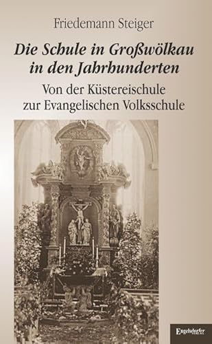 Die Schule in Großwölkau in den Jahrhunderten: Von der Küstereischule zur Evangelischen Volksschule
