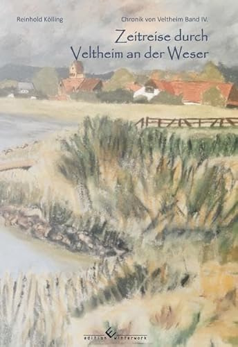 Zeitreise durch Veltheim an der Weser: Chronik von Veltheim Band IV.