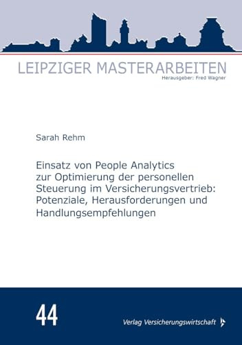 Einsatz von People Analytics zur Optimierung der personellen Steuerung im Versicherungsvertrieb:: Potenziale, Herausforderungen und Handlungsempfehlungen (Leipziger Masterarbeiten)