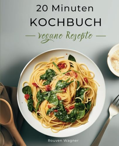20 Minuten Kochbuch: Schnelle vegane Rezepte für eine gesunde Ernährung