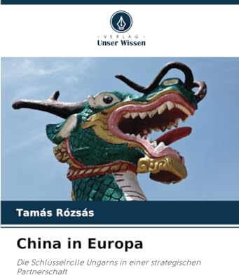 China in Europa: Die Schlüsselrolle Ungarns in einer strategischen Partnerschaft
