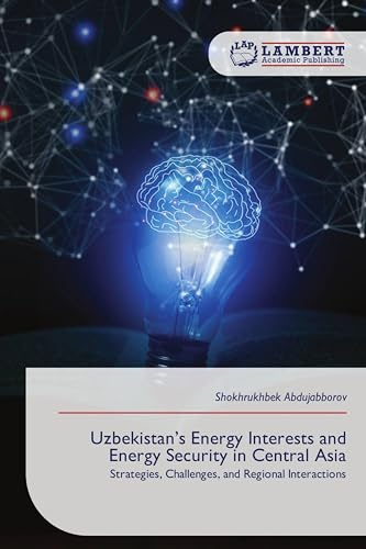 Uzbekistan’s Energy Interests and Energy Security in Central Asia: Strategies, Challenges, and Regional Interactions