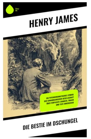 Die Bestie im Dschungel: Psychologische Novelle über verpasste Liebe, Lebensangst und tragische Selbsttäuschung in der edwardianischen Gesellschaft