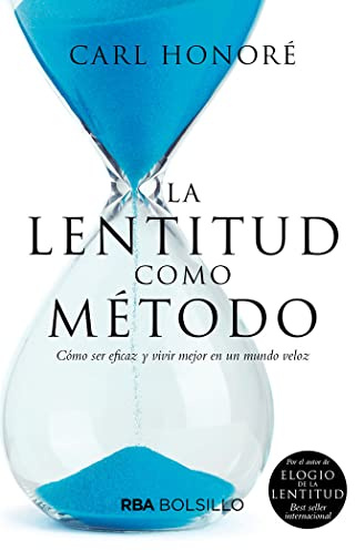 La lentitud como método: Como Ser Eficaz Y Vivir Major En Un Mundo Veloz/ Solve Problems, Work Smarter, and Live Better in a World Addicted to Speed (No Ficción)