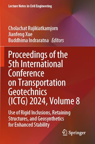 Proceedings of the 5th International Conference on Transportation Geotechnics (ICTG) 2024, Volume 8: Use of Rigid Inclusions, Retaining Structures, ... (Lecture Notes in Civil Engineering, 409)