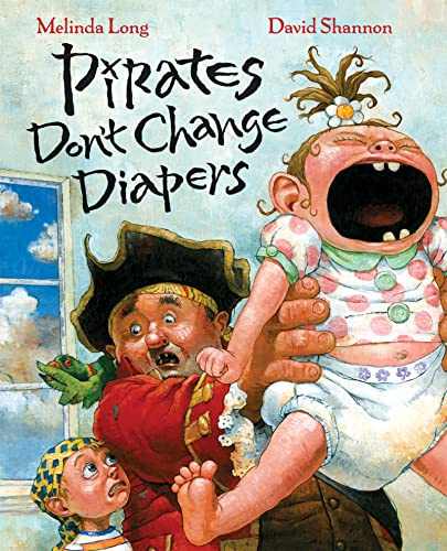 Pirates Don't Change Diapers: A Hilarious Picture Book about Swashbucklers Learning That Babysitting Is Scarier Than Walking the Plank