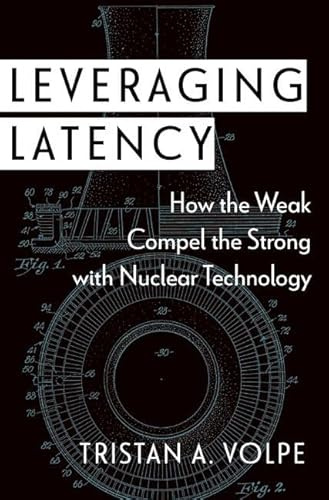Leveraging Latency: How the Weak Compel the Strong with Nuclear Technology (Disruptive Technology and International Security Series)