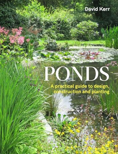 Ponds: A Practical Guide to Design, Construction and Planting