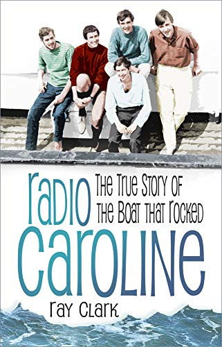 Radio Caroline: The True Story of the Boat That Rocked