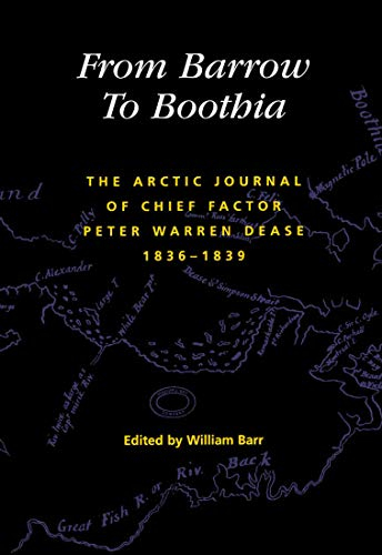 From Barrow to Boothia: The Arctic Journal of Chief Factor Peter Warren Dease, 1836-1839: The Arctic Journal of Chief Factor Peter Warren Dease, ... Land Record Society Series, 7, Band 7)