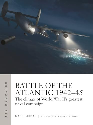Battle of the Atlantic 1942–45: The climax of World War II’s greatest naval campaign: 21 (Air Campaign)