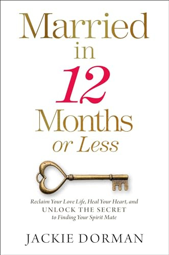Married in 12 Months or Less: Reclaim Your Love Life, Heal Your Heart, and Unlock the Secret to Finding Your Spirit Mate