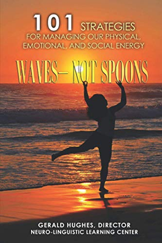 Waves—Not Spoons: 101 Strategies for Managing Our Physical, Emotional, and Social Energy