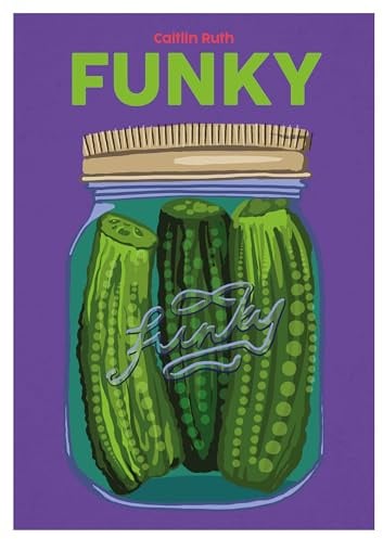 Funky: Quick and Easy Pickles and Preserves (Volume 9) (Blasta Books series)