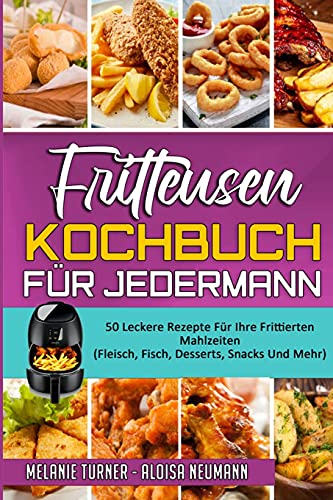 Fritteusen-Kochbuch Für Jedermann: 50 Leckere Rezepte Für Ihre Frittierten Mahlzeiten (Fleisch, Fisch, Desserts, Snacks Und Mehr) (Air Fryer Cookbook for Everyone) (German Version)