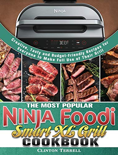 The Most Popular Ninja Foodi Smart XL Grill Cookbook: Creative, Tasty and Budget-Friendly Recipes for Everyone to Make Full Use of Their Grill