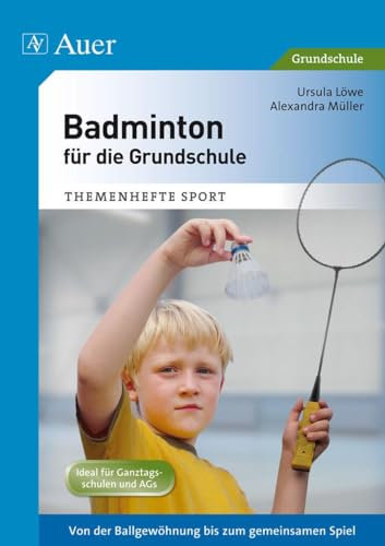 Badminton für die Grundschule: Von der Ballgewöhnung bis zum gemeinsamen Spiel (1. bis 4. Klasse) (Themenhefte Sport Grundschule)