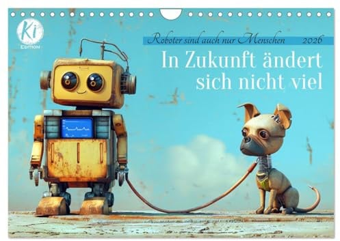 In Zukunft ändert sich nicht viel (Wandkalender 2026 DIN A4 quer), CALVENDO Monatskalender: KI-gesteuerte Comedy für den ganz normalen Roboter Alltag (CALVENDO Spass)