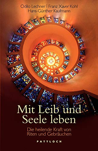 Mit Leib und Seele leben: Die heilende Kraft von Riten und Gebräuchen