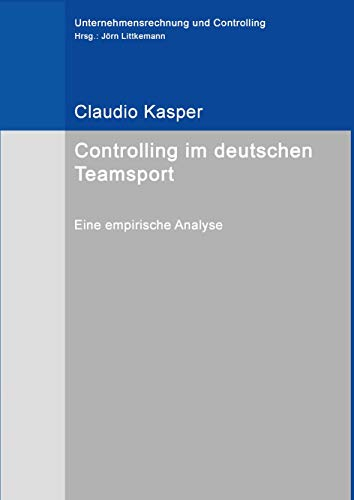 Controlling im deutschen Teamsport: Eine empirische Analyse (Unternehmensrechnung und Controlling)