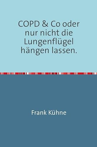 Klartext Atemwegs chronische Erkrankungen / Klartext COPD & Co oder nur nicht die Lungenflügel hängen lassen
