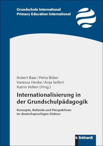 Internationalisierung in der Grundschulpädagogik: Konzepte, Befunde und Perspektiven im deutschsprachigen Diskurs (Grundschule International / Primary Education International)