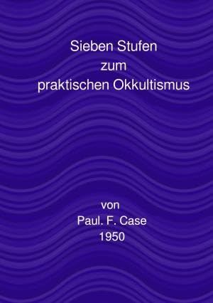 Ein Kurs zur Erreichung des Großen Werks / Sieben Stufen: zum praktischen Okkultismus