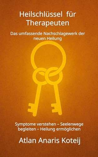 Heilschlüssel für Therapeuten: Das umfassende Nachschlagewerk der neuen Heilung