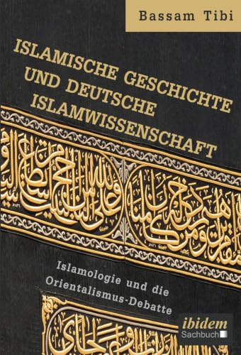 Islamische Geschichte und deutsche Islamwissenschaft: Islamologie und die Orientalismus-Debatte