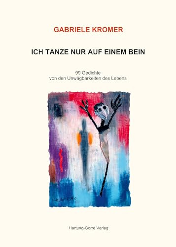 ICH TANZE NUR AUF EINEM BEIN: 99 Gedichte von den Unwägbarkeiten des Lebens
