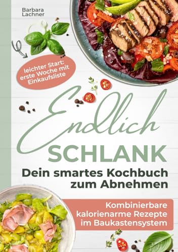 Endlich schlank - Dein SMARTES Kochbuch zum Abnehmen: Kombinierbare kalorienarme Rezepte im Baukastensystem