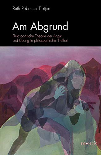 Am Abgrund: Philosophische Theorie der Angst und Übung in philosophischer Freiheit