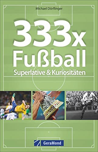 Taschenbuch Fußball: 333x Fußball – Superlative & Kuriositäten. Spannende Fakten und Kurioses über Fußball. Wissen für Fußballfans. Das Nachschlagewerk zum beliebtesten Sport der Welt.