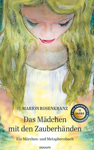 Das Mädchen mit den Zauberhänden: Ein Märchen- und Metaphernbuch