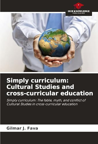 Simply curriculum: Cultural Studies and cross-curricular education: Simply curriculum: The fable, myth, and conflict of Cultural Studies in cross-curricular education