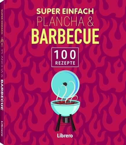 Super Einfach Plancha & Barbecue: Einfache Rezepte für Fleisch, Fisch und Gemüse - schnell gemacht auf Grill und/oder Plancha