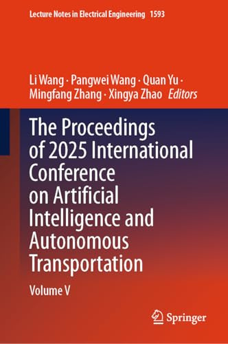 The Proceedings of 2025 International Conference on Artificial Intelligence and Autonomous Transportation: Volume V (Lecture Notes in Electrical Engineering, 1593)