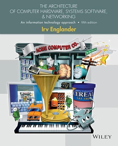The Architecture of Computer Hardware, Systems Software, and Networking: An Information Technology Approach