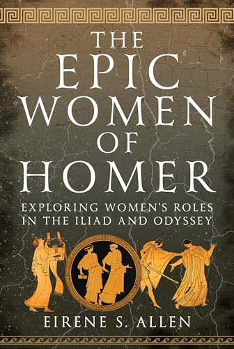The Epic Women of Homer: Exploring Women's Roles in the Iliad and Odyssey