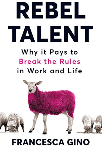 Rebel Talent: Why it Pays to Break the Rules at Work and in Life