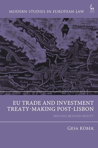 EU Trade and Investment Treaty-Making in the Post Lisbon Era: Moving Beyond Mixity (Modern Studies in European Law)