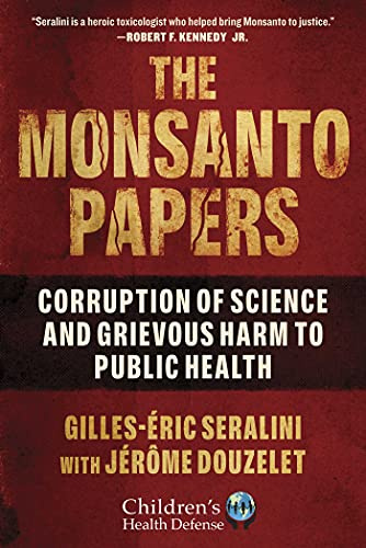 The Monsanto Papers: Corruption of Science and Grievous Harm to Public Health (Children’s Health Defense)